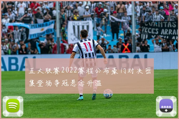 五大联赛2022赛程公布豪门对决密集登场争冠悬念升温