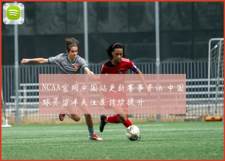 NCAA官网中国站更新赛事资讯 中国球员留洋关注度持续提升