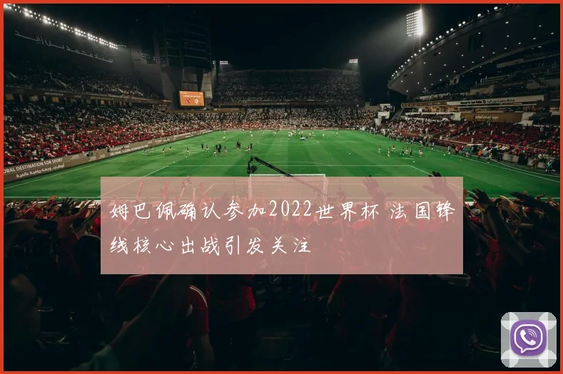 姆巴佩确认参加2022世界杯 法国锋线核心出战引发关注