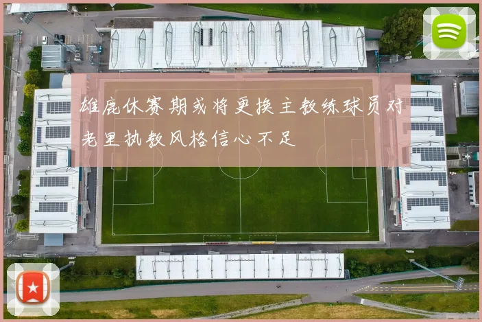雄鹿休赛期或将更换主教练球员对老里执教风格信心不足